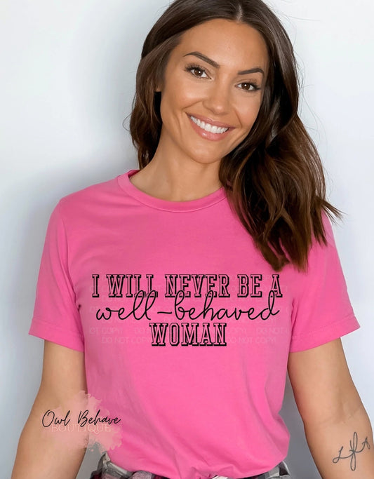 I Will Never Be  A Well Behaved Woman Adult T-Shirt