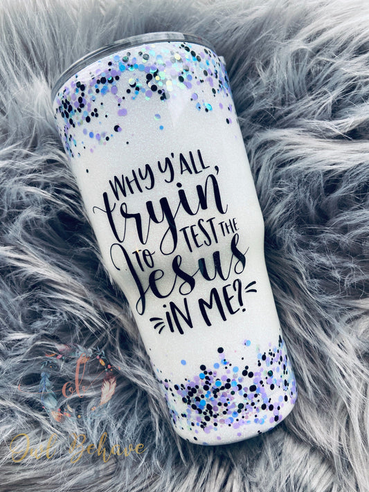 Why Y'all Trying To Test The Jesus In Me Glitter Tumbler
