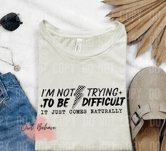 I’m Not Trying To Be Difficult T-Shirt