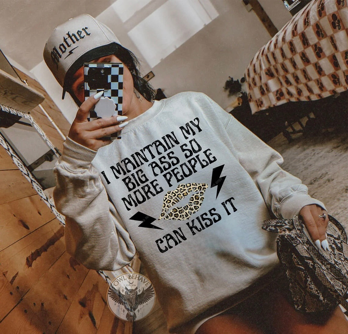 I Maintain My Big A** So More People Can Kiss It Crewneck Sweatshirt