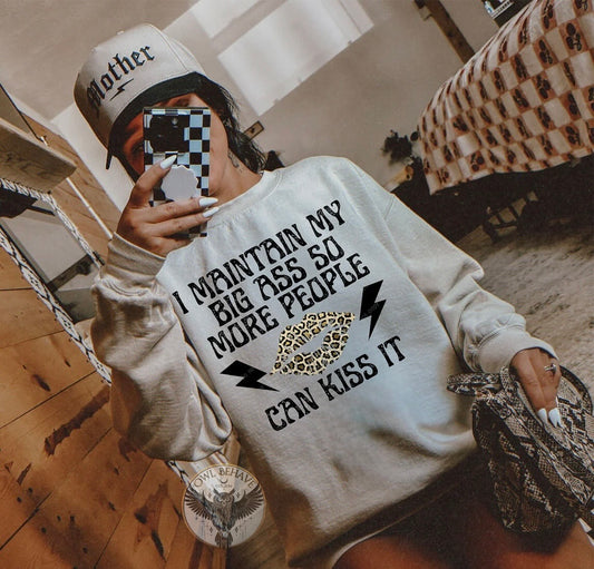 I Maintain My Big A** So More People Can Kiss It Crewneck Sweatshirt