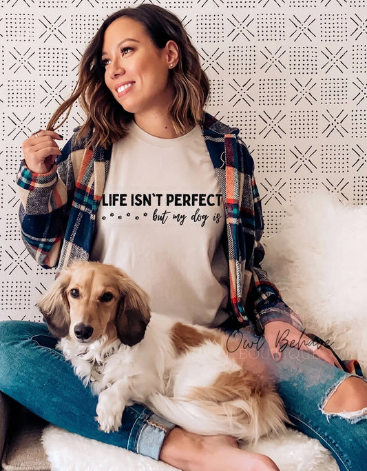 Life Isn’t Perfect But My Dog Is Adult T-Shirt