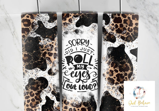 I’m Sorry Did I roll My Eyes Out loud Sublimation Tumbler