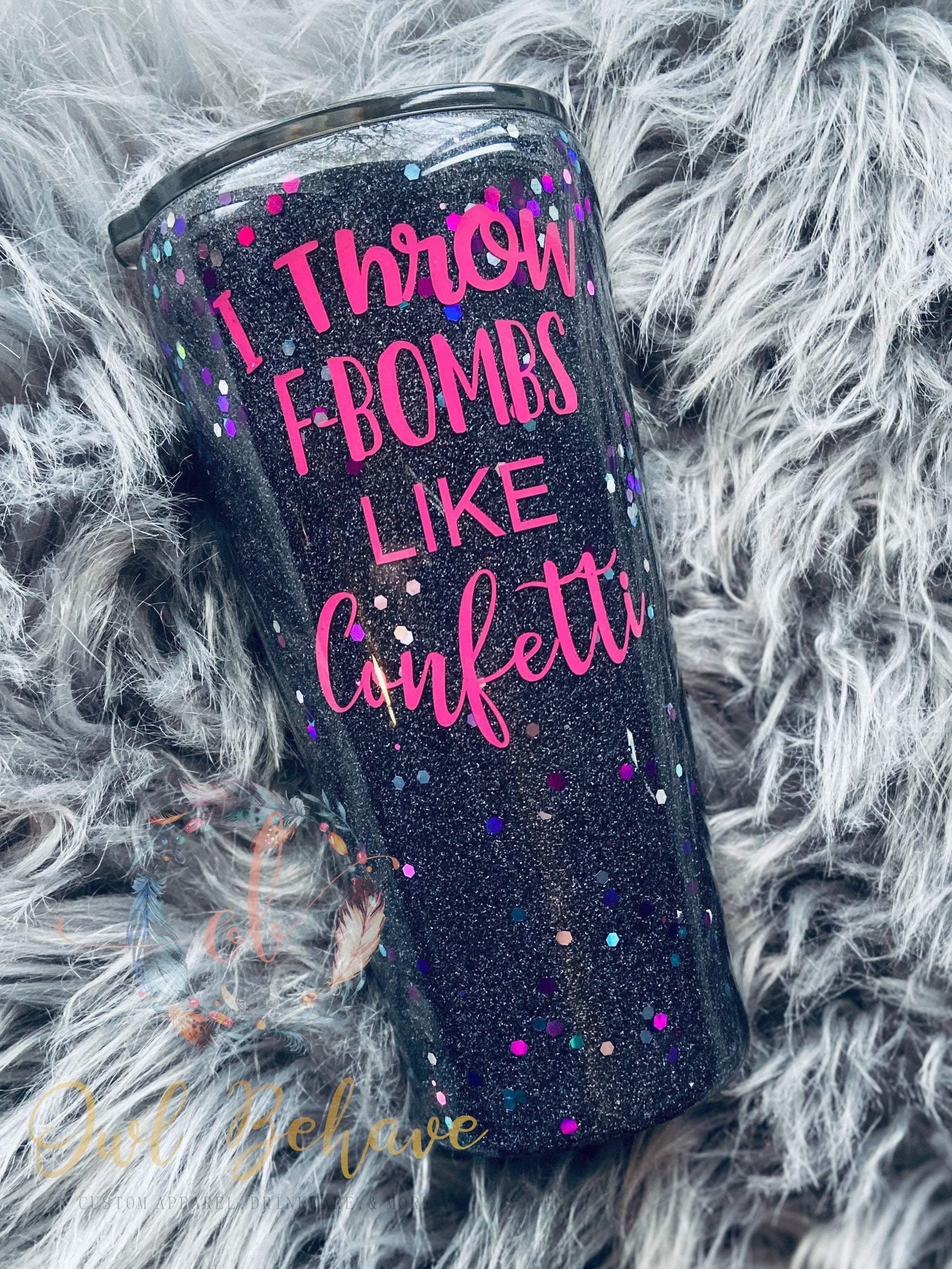 I Throw F Bombs Like Confetti Glitter Tumbler - OwlBehave 