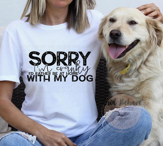 Sorry I’m Cranky I’d Rather Be Home With My Dog Adult T-Shirt
