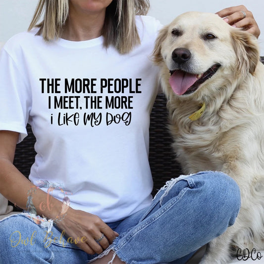 The More I Like My Dog Adult T-shirt