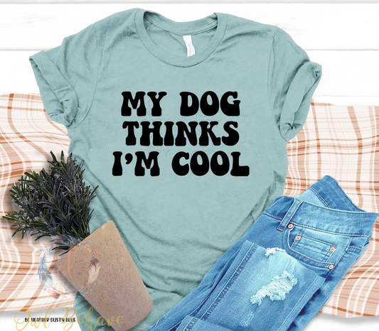 My Dog Thinks I’m Cool Adult T-shirt