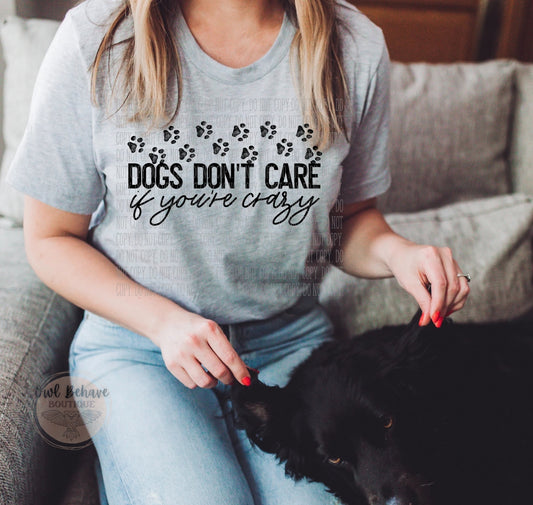 Dogs Don’t Care If You’re Crazy Adult T-Shirt