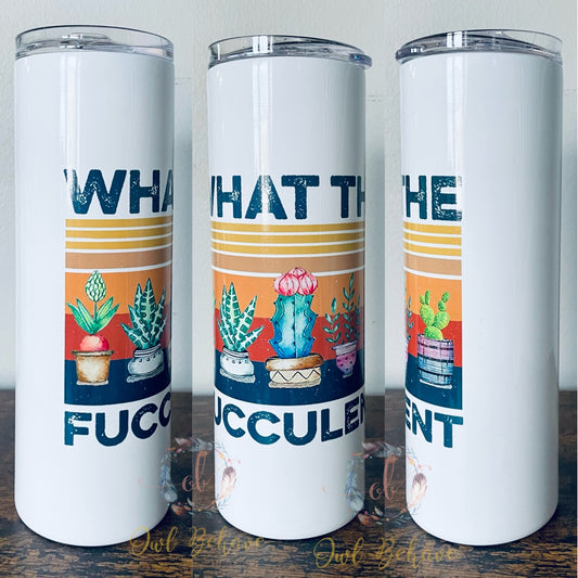 What The Fucculent Sublimation Tumbler