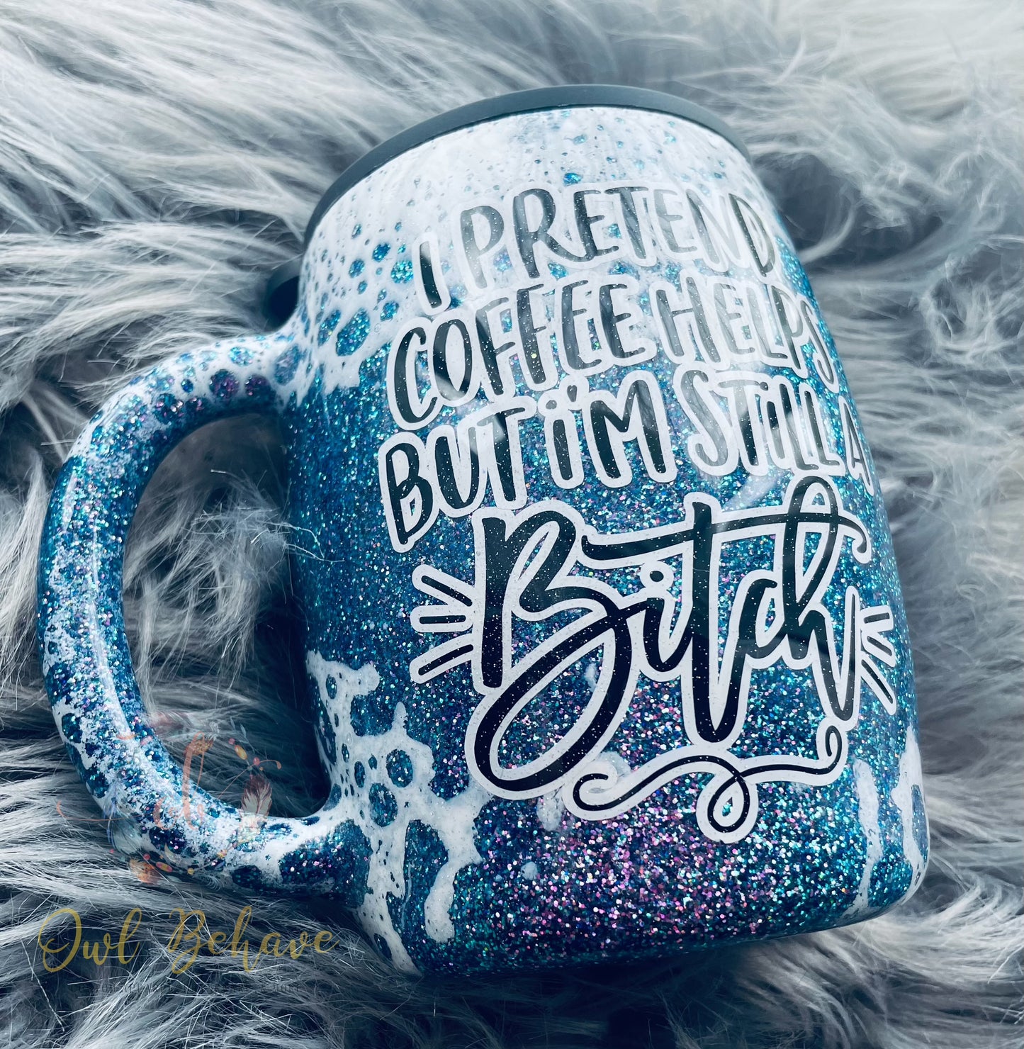 I Pretend Coffee Helps But I’m Still a B*tch Glitter Tumbler